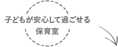 子どもが安心して過ごせる保育室