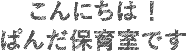 ぱんだ保育室です
